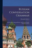 Russian Conversation Grammar; With Exercises, Colloquial Phrases, And Extensive English-russian Vocabulary Russian Conversation Grammar; With Exercises, Colloquial Phrases, And Extensive English-russian Vocabulary