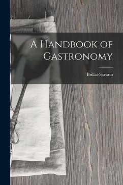 A Handbook of Gastronomy - Brillat-Savarin