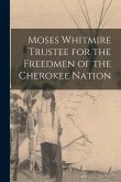 Moses Whitmire Trustee for the Freedmen of the Cherokee Nation