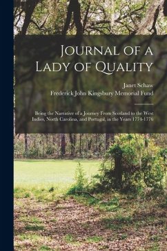 Journal of a Lady of Quality: Being the Narrative of a Journey From Scotland to the West Indies, North Carolina, and Portugal, in the Years 1774-177 - Schaw, Janet; Fund, Frederick John Kingsbury Memorial