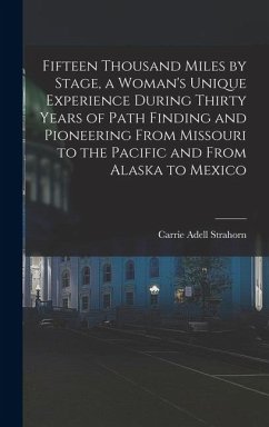 Fifteen Thousand Miles by Stage, a Woman's Unique Experience During Thirty Years of Path Finding and Pioneering From Missouri to the Pacific and From - Strahorn, Carrie Adell