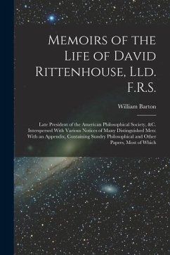 Memoirs of the Life of David Rittenhouse, Lld. F.R.S.: Late President of the American Philosophical Society, &c. Interspersed With Various Notices of - Barton, William