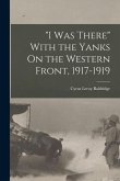 &quote;I Was There&quote; With the Yanks On the Western Front, 1917-1919