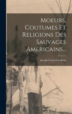 Moeurs, Coutumes Et Religions Des Sauvages Américains... - Lafitau, Joseph-François