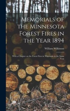 Memorials of the Minnesota Forest Fires in the Year 1894: With a Chapter on the Forest Fires in Wisconsin in the Same Year - Wilkinson, William