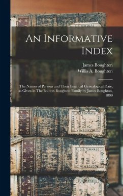 An Informative Index: The Names of Persons and Their Essential Genealogical Date, as Given in The Bouton-Boughton Family by James Boughton, - Boughton, Willis A.; Boughton, James