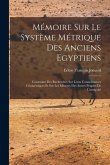 Mémoire Sur Le Système Métrique Des Anciens Egyptiens: Contenant Des Recherches Sur Leurs Connoissances Géométriques Et Sur Les Mésures Des Autres Peu
