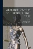 Alberici Gentilis De Iure Belli Libri Tres