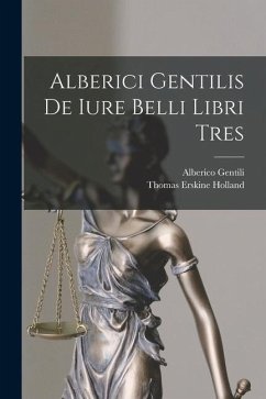 Alberici Gentilis De Iure Belli Libri Tres - Holland, Thomas Erskine; Gentili, Alberico