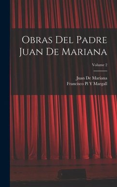 Obras Del Padre Juan De Mariana; Volume 2 - Margall, Francisco Pí Y; De Mariana, Juan