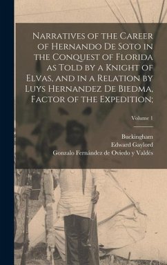 Narratives of the Career of Hernando De Soto in the Conquest of Florida as Told by a Knight of Elvas, and in a Relation by Luys Hernandez De Biedma, F - Bourne, Edward Gaylord