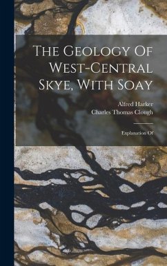 The Geology Of West-central Skye, With Soay: Explanation Of - Clough, Charles Thomas; Harker, Alfred