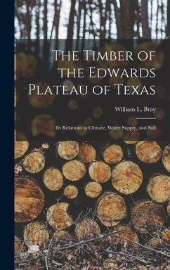 The Timber of the Edwards Plateau of Texas - Bray, William L