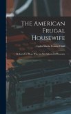 The American Frugal Housewife: Dedicated to Those Who Are Not Ashamed of Economy