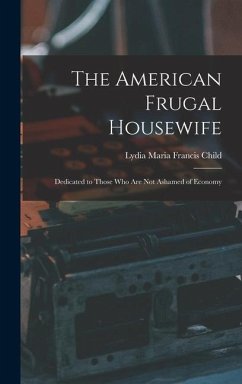 The American Frugal Housewife: Dedicated to Those Who Are Not Ashamed of Economy - Child, Lydia Maria Francis