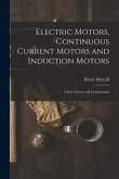 Electric Motors, Continuous Current Motors and Induction Motors; Their Theory and Construction