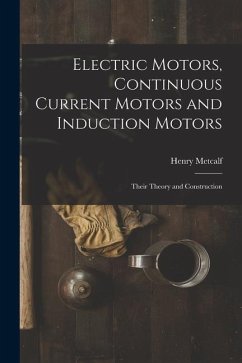 Electric Motors, Continuous Current Motors and Induction Motors; Their Theory and Construction - Hobart, Henry Metcalf