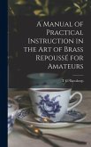 A Manual of Practical Instruction in the Art of Brass Repoussé for Amateurs