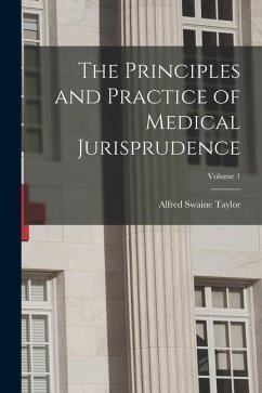 The Principles and Practice of Medical Jurisprudence; Volume 1 - Taylor, Alfred Swaine
