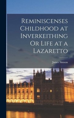 Reminiscenses Childhood at Inverkeithing Or Life at a Lazaretto - Simson, James