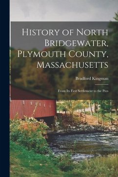 Cover History of North Bridgewater, Plymouth County, Massachusetts: From its First Settlement to the Pres