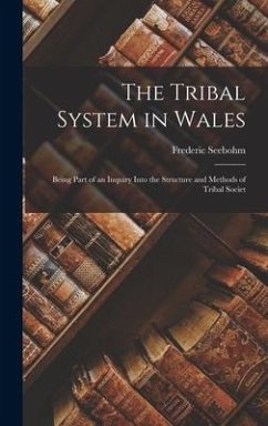 The Tribal System in Wales: Being Part of an Inquiry Into the Structure and Methods of Tribal Societ - Seebohm, Frederic