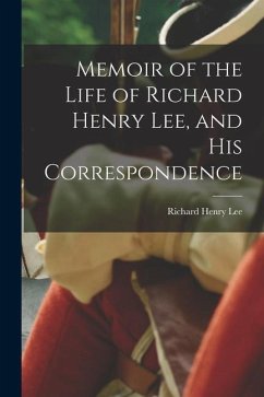 Memoir of the Life of Richard Henry Lee, and his Correspondence - Lee, Richard Henry