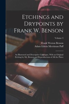 Etchings and Drypoints by Frank W. Benson: An Illustrated and Descriptive Catalogue, With an Original Etching by Mr. Benson and Reproductions of All t - Benson, Frank Weston; Paff, Adam Edwin Merriman