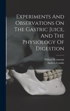 Experiments And Observations On The Gastric Juice, And The Physiology Of Digestion - Beaumont, William; Combe, Andrew