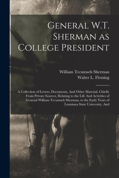 General W.T. Sherman as College President; a Collection of Letters, Documents, And Other Material, Chiefly From Private Sources, Relating to the Life - Sherman, William Tecumseh; Fleming, Walter L.