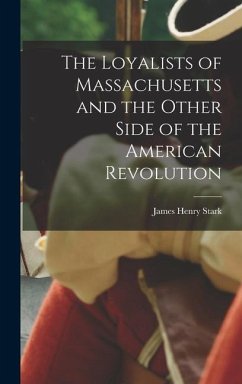 The Loyalists of Massachusetts and the Other Side of the American Revolution - Stark, James Henry