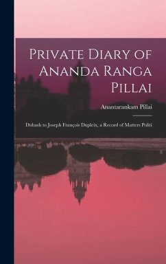 Private Diary of Ananda Ranga Pillai: Dubash to Joseph François Dupleix, a Record of Matters Politi - Pillai, Anantarankam