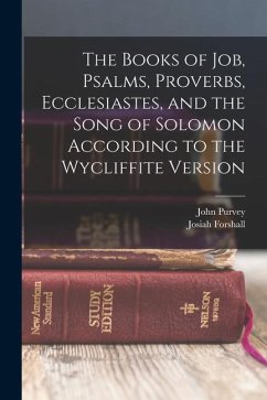 The Books of Job, Psalms, Proverbs, Ecclesiastes, and the Song of Solomon According to the Wycliffite Version - Purvey, John; Forshall, Josiah