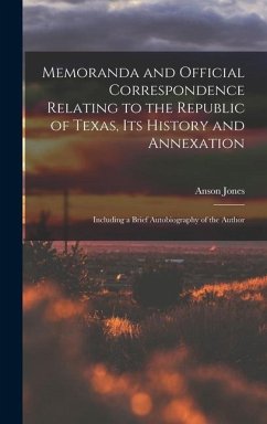 Memoranda and Official Correspondence Relating to the Republic of Texas, Its History and Annexation - Jones, Anson