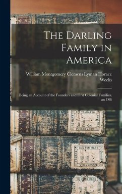 The Darling Family in America: Being an Account of the Founders and First Colonial Families, an Offi - Horace Weeks, William Montgomery Clem