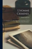 L'homme Criminel: Criminel Né, Fou Moral, Épileptique, Criminel Fou, Criminel D'occasion, Criminel Par Passion...