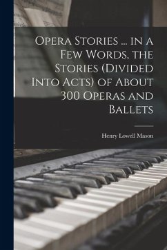 Cover Opera Stories ... in a few Words, the Stories (divided Into Acts) of About 300 Operas and Ballets
