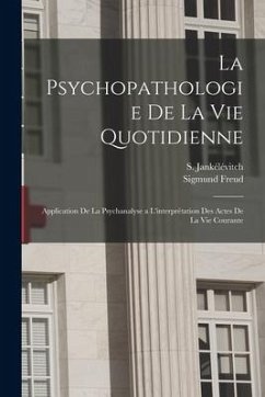 La psychopathologie de la vie quotidienne: Application de la psychanalyse a l'interprétation des actes de la vie courante - Freud, Sigmund; Jankélévitch, S.