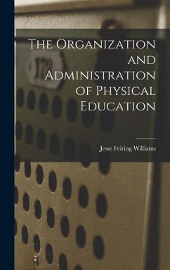 The Organization and Administration of Physical Education - Williams, Jesse Feiring