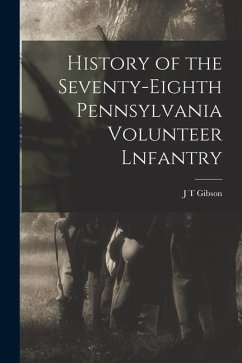 History of the Seventy-eighth Pennsylvania Volunteer Lnfantry - Gibson, J. T.