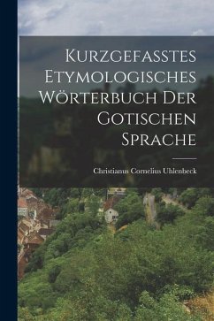 Kurzgefasstes Etymologisches Wörterbuch der Gotischen Sprache - Uhlenbeck, Christianus Cornelius