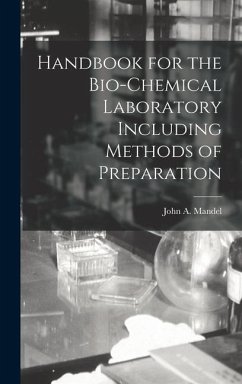 Handbook for the Bio-Chemical Laboratory Including Methods of Preparation - Mandel, John A