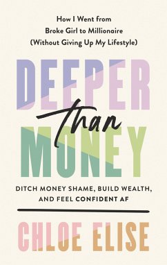 Deeper Than Money: Ditch Money Shame, Build Wealth, and Feel Confident AF - Elise, Chloe (Chloe Elise)