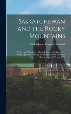 Saskatchewan and the Rocky Mountains; a Diary and Narrative of Travel, Sport, and Adventure, During a Journey Through the Hudson's Bay Company's Terri