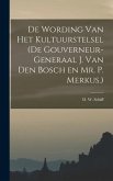 De Wording van Het Kultuurstelsel (de Gouverneur-Generaal J. van den Bosch en Mr. P. Merkus.)