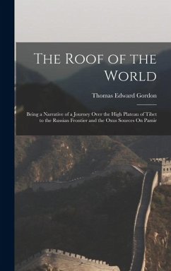Cover The Roof of the World: Being a Narrative of a Journey Over the High Plateau of Tibet to the Russian Frontier and the Oxus Sources On Pamir