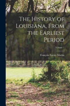 The History of Louisiana, From the Earliest Period; Volume 1 - Martin, François-Xavier