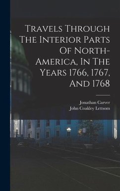 Travels Through The Interior Parts Of North-america, In The Years 1766, 1767, And 1768 - Carver, Jonathan