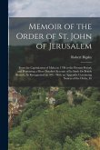 Memoir of the Order of St. John of Jerusalem: From the Capitulation of Malta in 1798 to the Present Period; and Presenting a More Detailed Account of