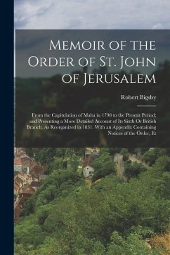 Memoir of the Order of St. John of Jerusalem: From the Capitulation of Malta in 1798 to the Present Period; and Presenting a More Detailed Account of - Bigsby, Robert